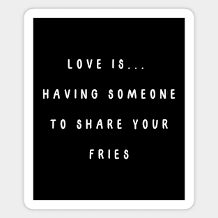 Love is...  having someone to share your fries. Valentine, Couple Magnet